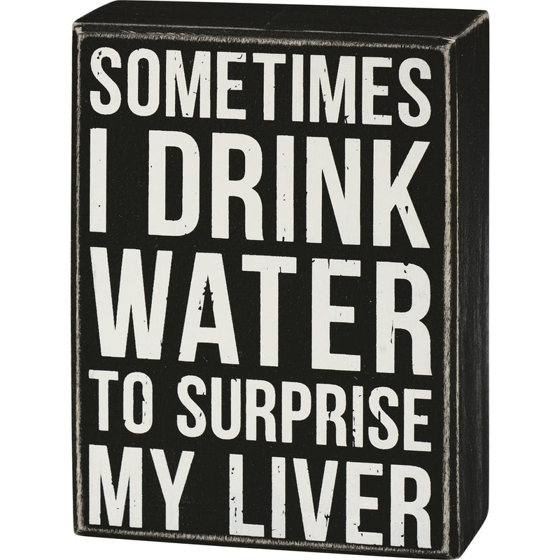 Box Sign - I Drink Water To Surprise My Liver